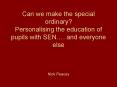 Can we make the special ordinary? Personalising the education of pupils with SEN PowerPoint PPT Presentation