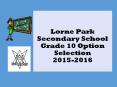 Lorne%20Park%20Secondary%20School%20Grade%2010%20Option%20Selection%202015-2016 PowerPoint PPT Presentation