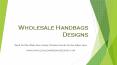 Best Collection Of Wholesale Handbags Designs PowerPoint PPT Presentation