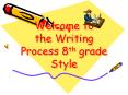 Welcome to the Writing Process 8th grade Style PowerPoint PPT Presentation