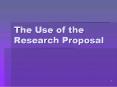 The Use of the Research Proposal PowerPoint PPT Presentation