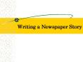 Writing a Newspaper Story PowerPoint PPT Presentation