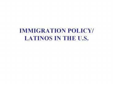 IMMIGRATION POLICY/ LATINOS IN THE U.S.