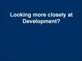 Looking more closely at Development? PowerPoint PPT Presentation