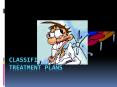 Classification and Treatment Plans PowerPoint PPT Presentation