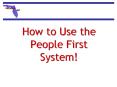 How to Use the People First System! PowerPoint PPT Presentation