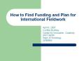 How to Find Funding and Plan for International Fieldwork PowerPoint PPT Presentation