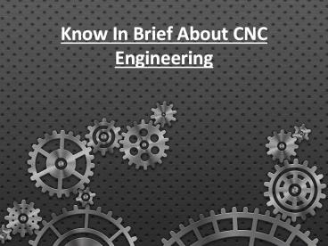 Know In Brief About CNC Engineering