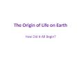 The Origin of Life on Earth PowerPoint PPT Presentation