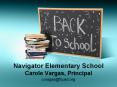 Navigator Elementary School Carole Vargas, Principal PowerPoint PPT Presentation