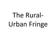 The Rural-Urban Fringe PowerPoint PPT Presentation
