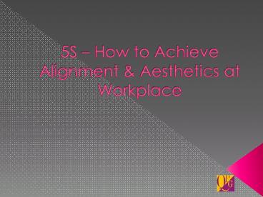 5S – How to Achieve Alignment & Aesthetics at Workplace?