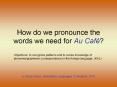 How do we pronounce the words we need for Au Caf PowerPoint PPT Presentation