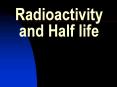 Radioactivity and Half life PowerPoint PPT Presentation