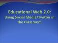 Educational Web 2.0: Using Social Media/Twitter in the Classroom PowerPoint PPT Presentation