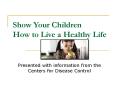 Show Your Children How to Live a Healthy Life PowerPoint PPT Presentation