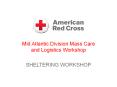 Mid Atlantic Division Mass Care and Logistics Workshop PowerPoint PPT Presentation