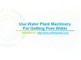 Use Water Plant Machinery For Getting Pure Water PowerPoint PPT Presentation