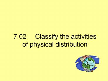 7.02Classify the activities of physical distribution