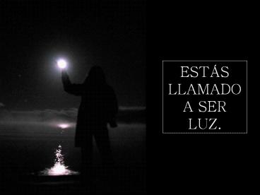 ESTAS LLAMADO A SER LUZ