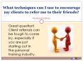 What techniques can I use to encourage my clients to refer me to their friends? PowerPoint PPT Presentation