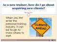 As a new trainer, how do I go about acquiring new clients? PowerPoint PPT Presentation