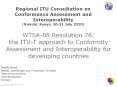 WTSA-08 Resolution 76: the ITU-T approach to Conformity Assessment and Interoperability for developing countries PowerPoint PPT Presentation