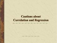 Cautions about   Correlation and Regression