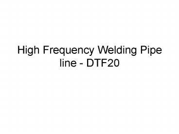 High Frequency Welding Pipe line - DTF20