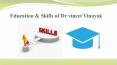 Education & skills of dr vineet vinayak PowerPoint PPT Presentation