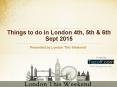Things to do in London 4th, 5th & 6th Sept 2015 PowerPoint PPT Presentation