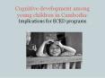 Cognitive development among young children in Cambodia: Implications for ECED programs PowerPoint PPT Presentation