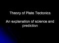 Theory of Plate Tectonics An explanation of science and prediction PowerPoint PPT Presentation