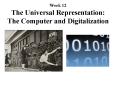 Week 12 The Universal Representation: The Computer and Digitalization PowerPoint PPT Presentation