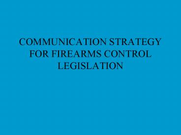 COMMUNICATION STRATEGY FOR FIREARMS CONTROL LEGISLATION