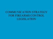 COMMUNICATION STRATEGY FOR FIREARMS CONTROL LEGISLATION