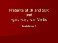 Preterite of IR and SER and -gar, -car, -zar Verbs PowerPoint PPT Presentation