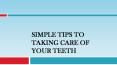Simple Tips to Taking Care of Your Teeth PowerPoint PPT Presentation