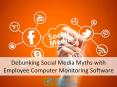 Debunking social media myths with employee computer monitoring software PowerPoint PPT Presentation