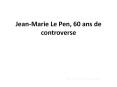 Jean-Marie Le Pen, 60 ans de controverse PowerPoint PPT Presentation