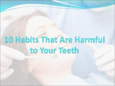 10 Habits That Are Harmful to Your Teeth