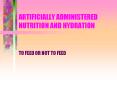 ARTIFICIALLY ADMINISTERED NUTRITION AND HYDRATION PowerPoint PPT Presentation