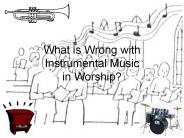 What is Wrong with Instrumental Music in Worship?