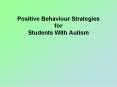 Positive Behaviour Strategies for Students With Autism PowerPoint PPT Presentation