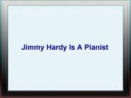 Jimmy Hardy Is A Pianist