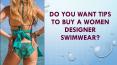 Do you Want Tips to buy a Women Designer Swimwear?