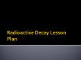 Radioactive Decay Lesson Plan PowerPoint PPT Presentation