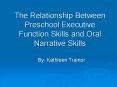 The Relationship Between Preschool Executive Function Skills and Oral Narrative Skills PowerPoint PPT Presentation
