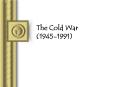 The Cold War (1945-1991) PowerPoint PPT Presentation