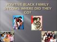 Positive%20Black%20Family%20Sitcoms:%20Where%20did%20they%20go? PowerPoint PPT Presentation